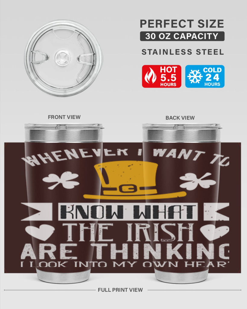 Whenever I want to know what the Irish are thinking I look into my own heart Style 5#- St Patricks Day- Tumbler