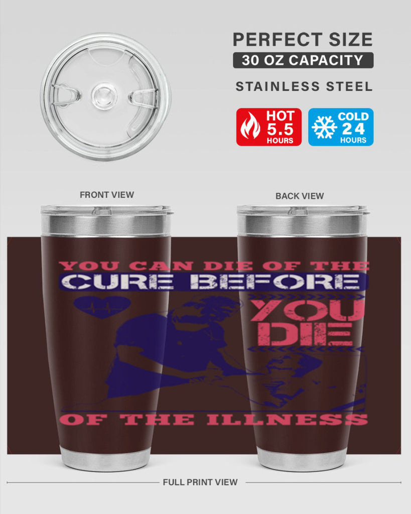 You can die of the cure before you die of the illness Style 9#- medical- tumbler