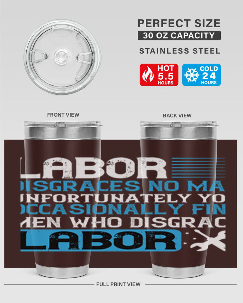 labor disgraces no man unfortunately you occasionally find men who disgrace labor 31#- labor day- Tumbler
