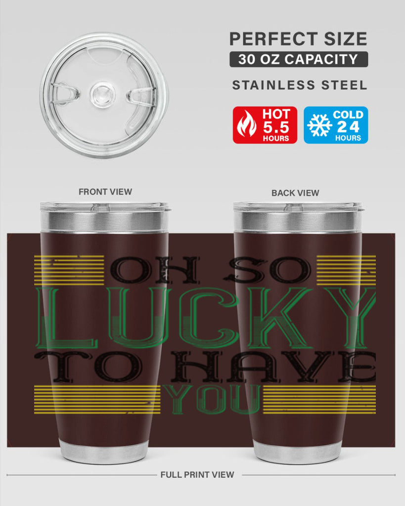 oh so lucky to have you Style 108#- St Patricks Day- Tumbler