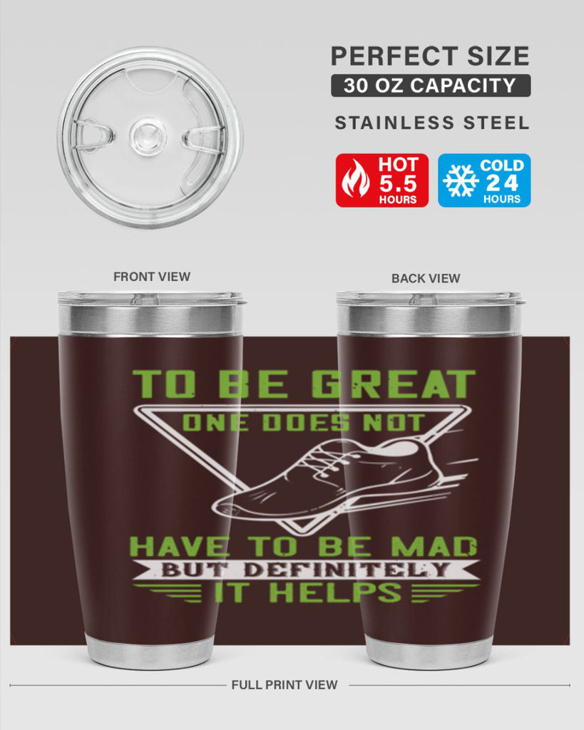 to be great one does not have to be mad but definitely it helps 6#- running- Tumbler