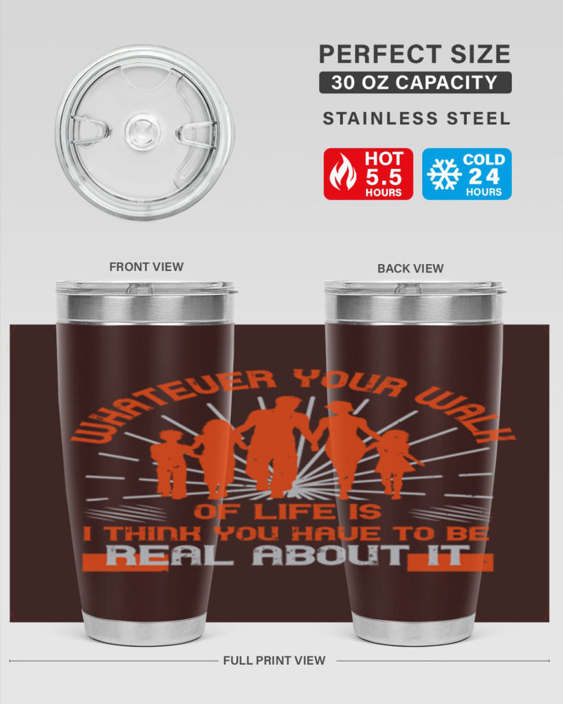 whateuer your walh of life is i think you haue to be real about it 13#- walking- Tumbler