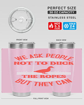 We ask people not to duck the ropes but they can Style 11#- duck- Tumbler
