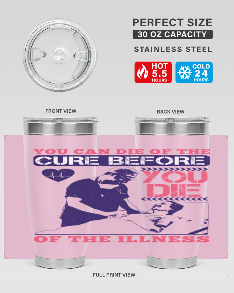 You can die of the cure before you die of the illness Style 9#- medical- tumbler