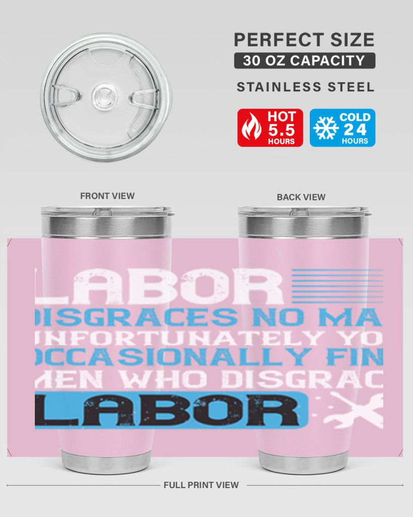 labor disgraces no man unfortunately you occasionally find men who disgrace labor 31#- labor day- Tumbler