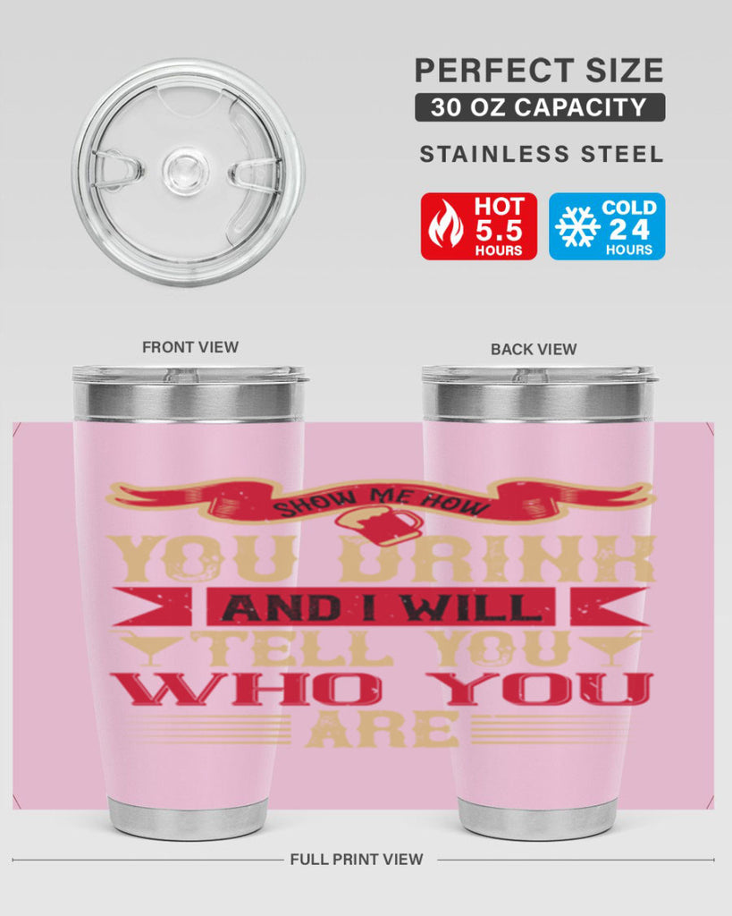 show me how you drink and i will tell you who you are 28#- drinking- Tumbler