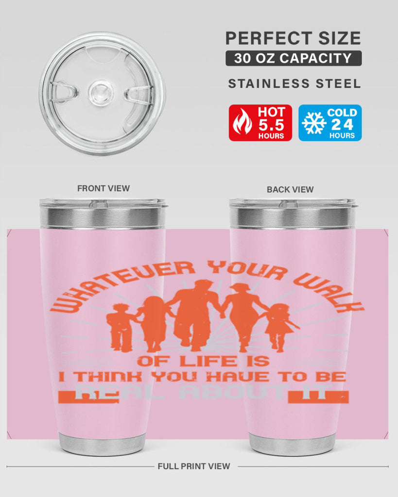 whateuer your walh of life is i think you haue to be real about it 13#- walking- Tumbler