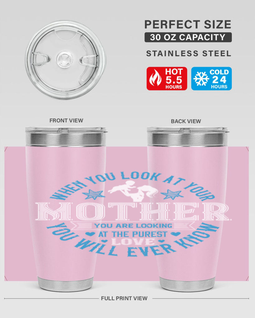 when you look at your mother 13#- mothers day- Tumbler