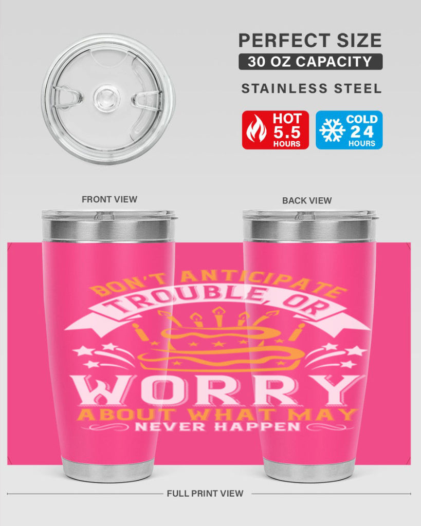 Don’t anticipate trouble or worry about what may never happen Style 88#- birthday- tumbler