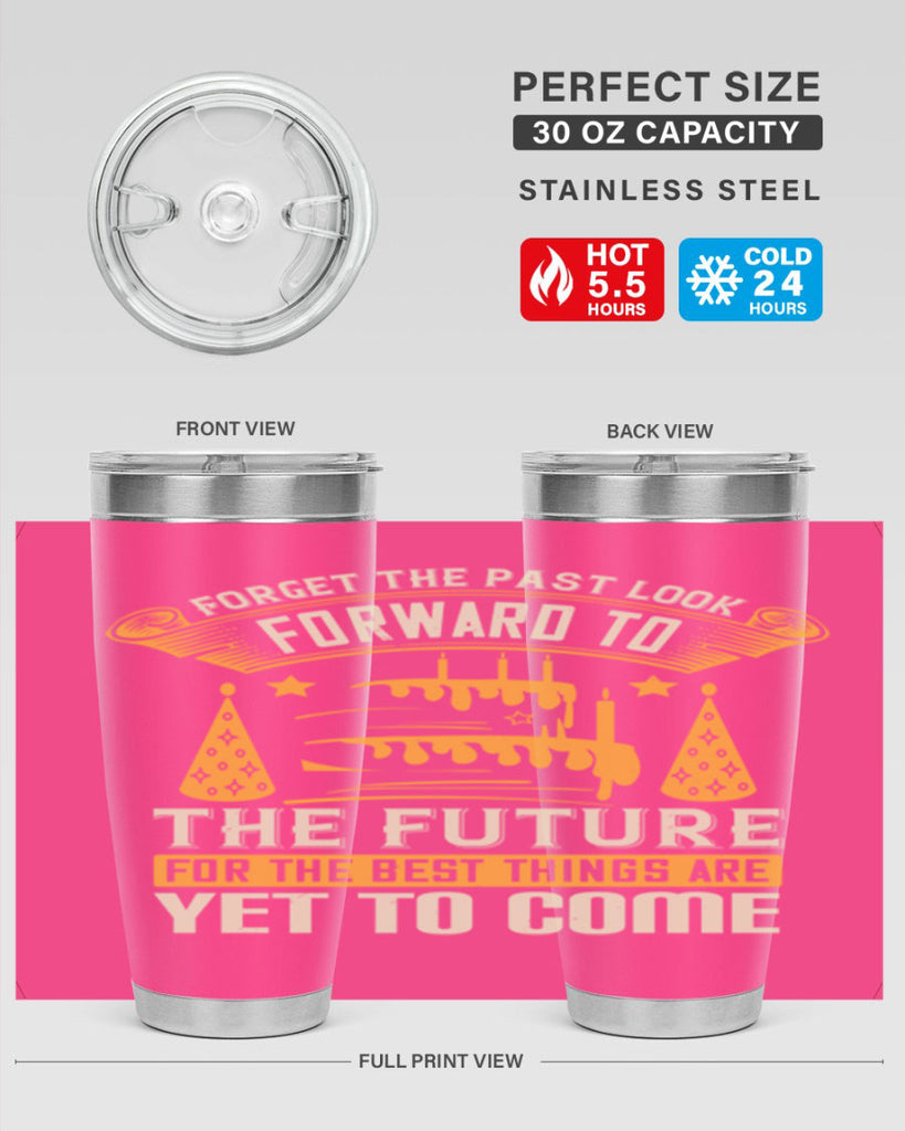 Forget the past look forward to the future for the best things are yet to come Style 84#- birthday- tumbler