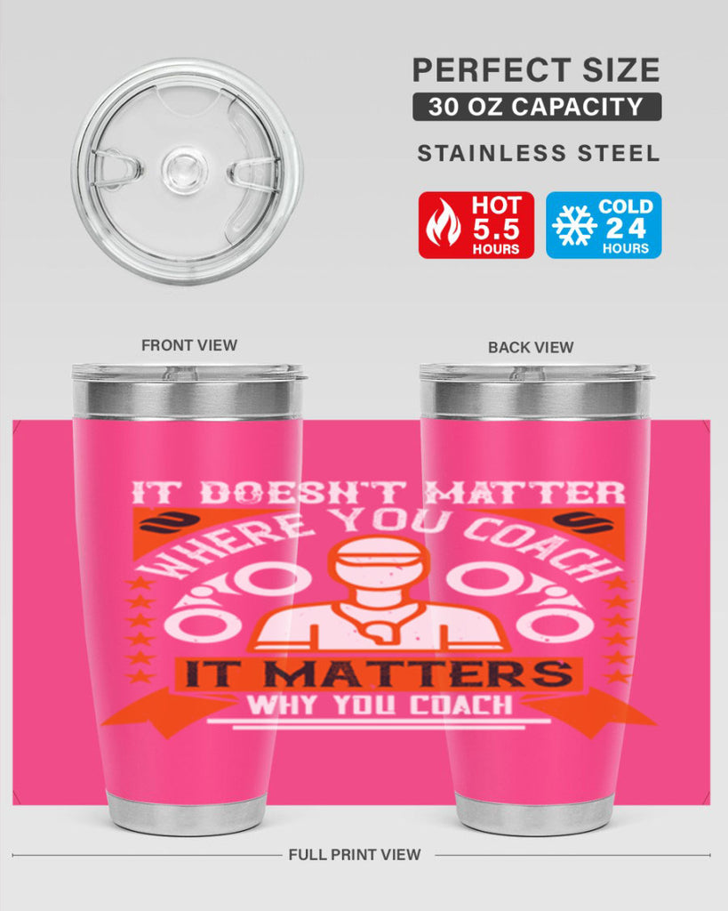 It doesnt matter where you coach it matters why you coach Style 27#- coaching- tumbler