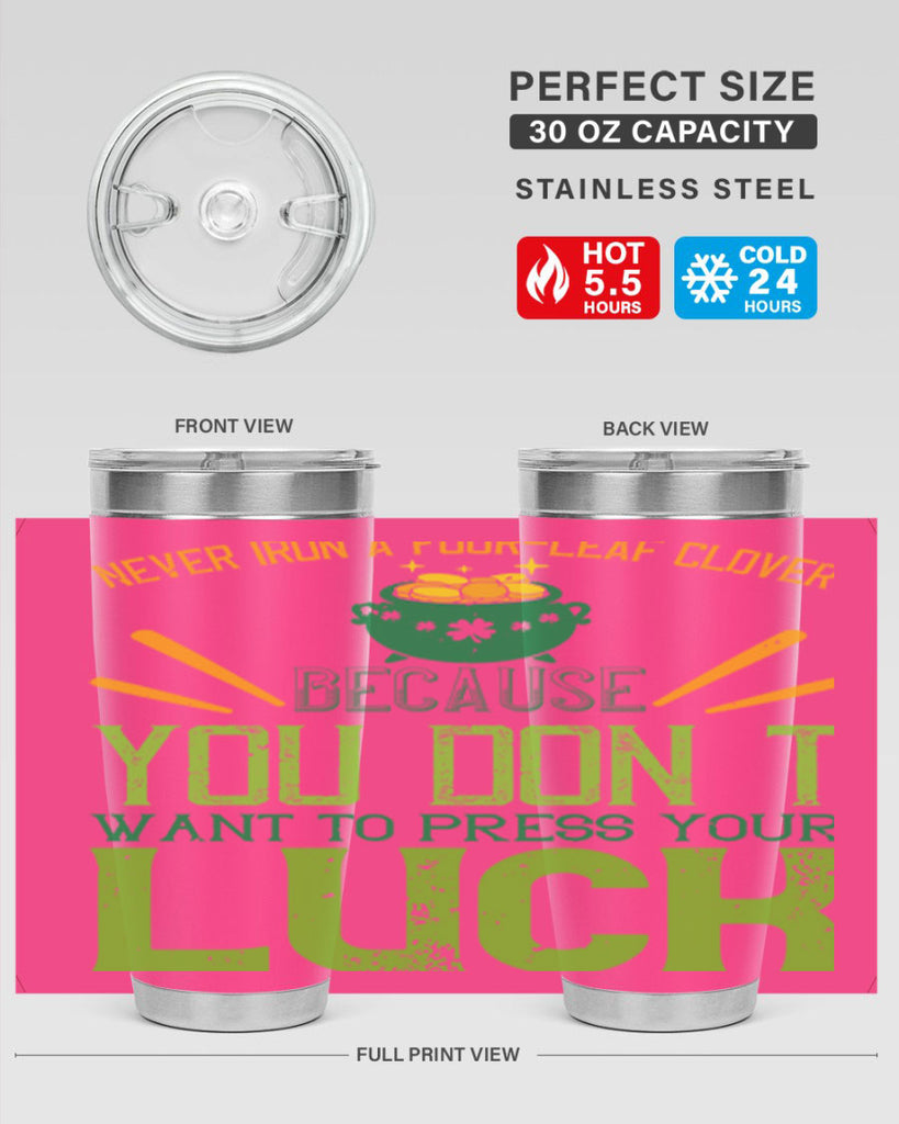 Never iron a fourleaf clover because you don’t want to press your luck Style 112#- St Patricks Day- Tumbler