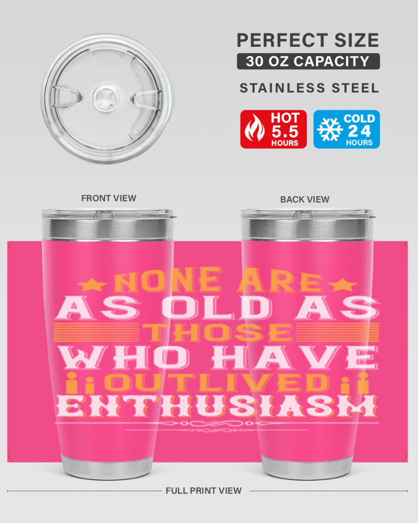 None are as old as those who have outlived enthusiasm Style 51#- birthday- tumbler