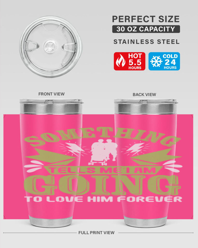Something tells me I am going to love him forever Style 171#- baby- tumbler