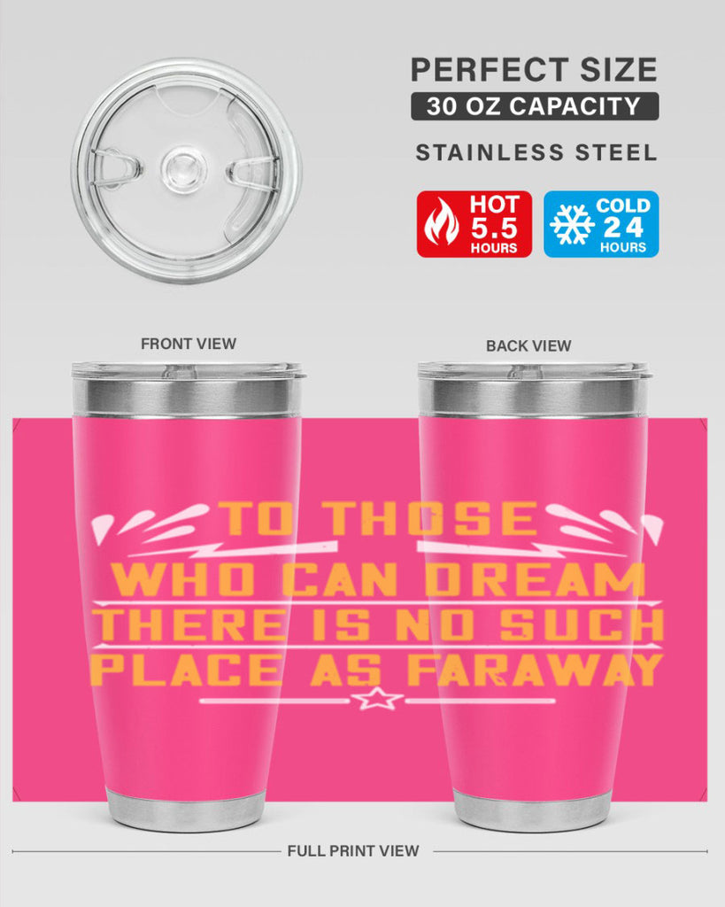 To those who can dream there is no such place as faraway Style 23#- womens day- Tumbler