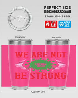 We are not be strong Style 12#- corona virus- Tumbler