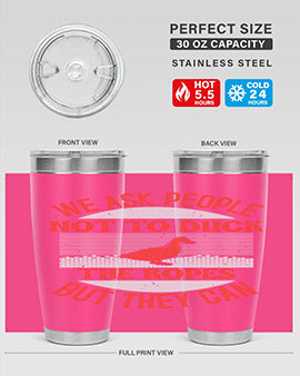 We ask people not to duck the ropes but they can Style 11#- duck- Tumbler