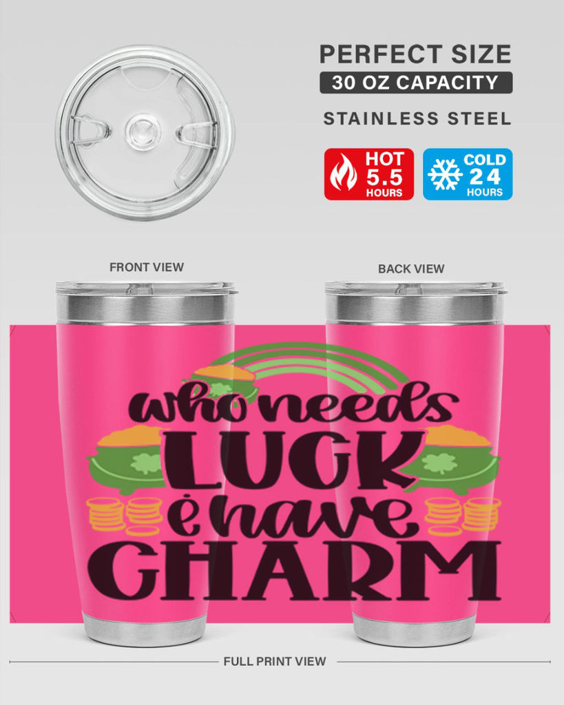 Who Needs I Have Charm Style 15#- St Patricks Day- Tumbler