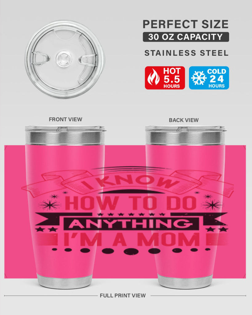 i know how to do anything im a mom 62#- mothers day- Tumbler