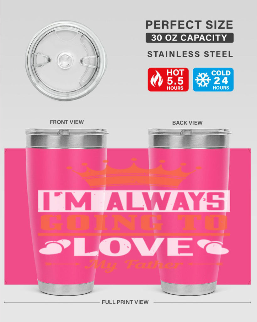 im always going to love my father 235#- fathers day- Tumbler