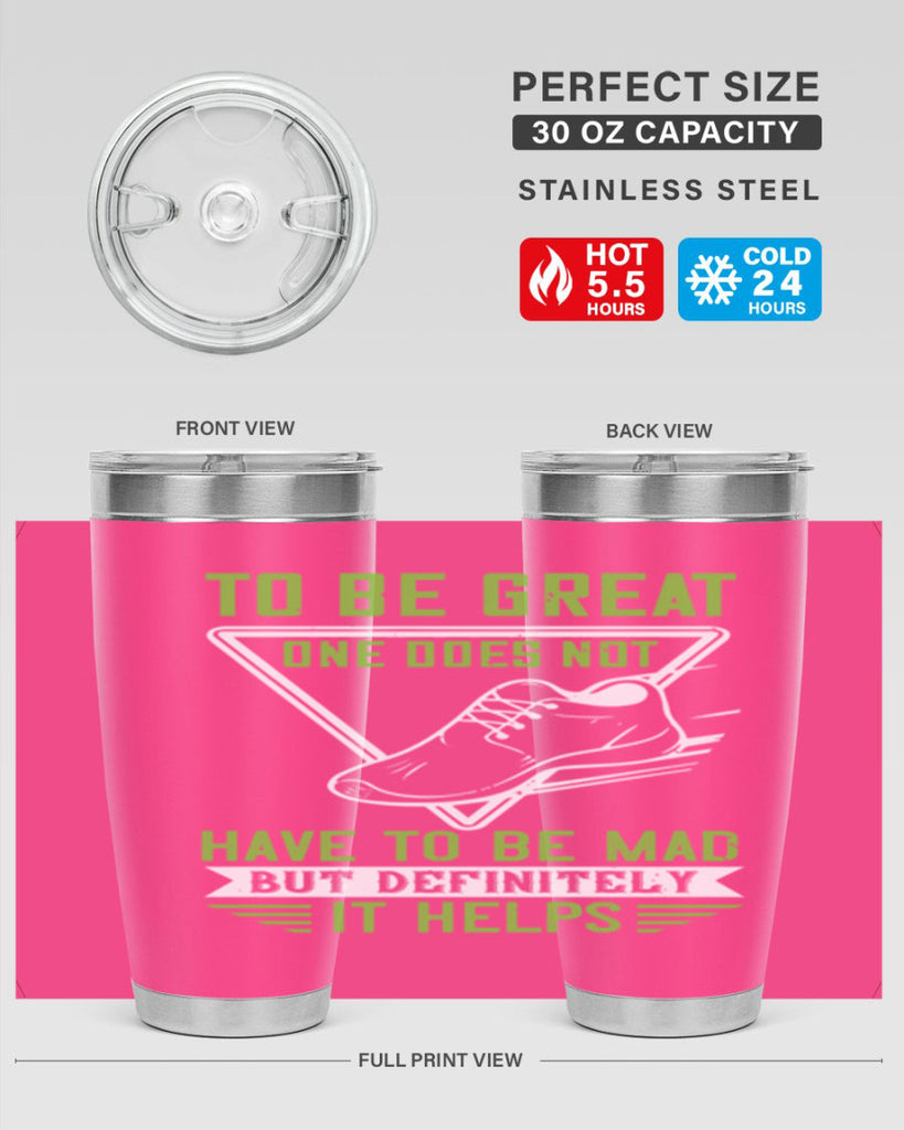 to be great one does not have to be mad but definitely it helps 6#- running- Tumbler