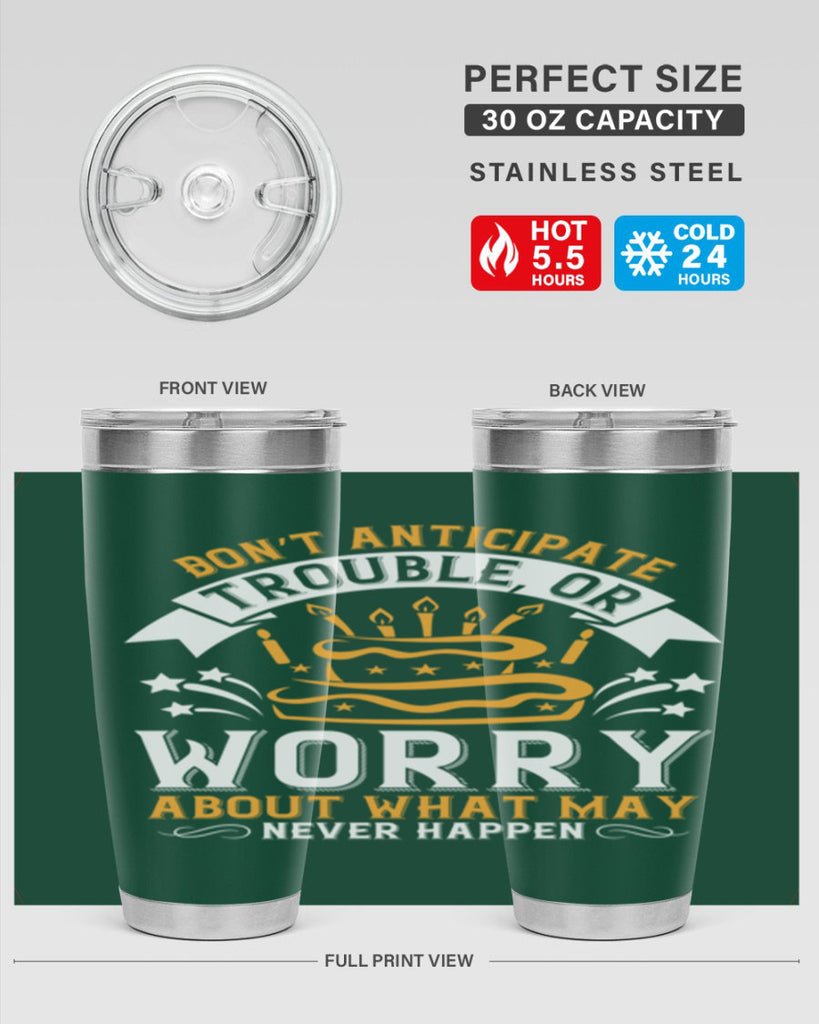 Don’t anticipate trouble or worry about what may never happen Style 88#- birthday- tumbler