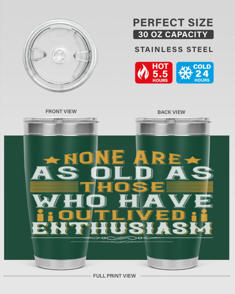 None are as old as those who have outlived enthusiasm Style 51#- birthday- tumbler
