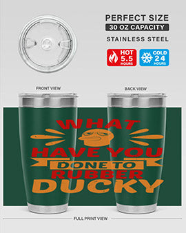 What Have You Done To Rubber Ducky Style 9#- duck- Tumbler