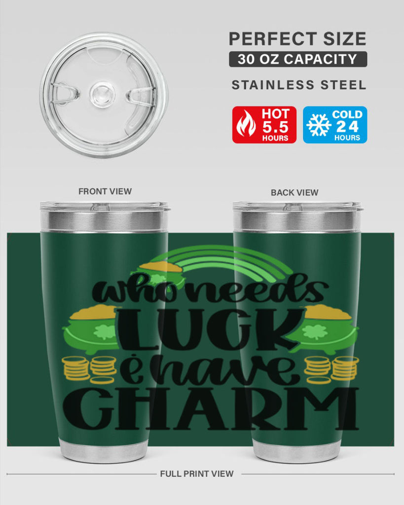 Who Needs I Have Charm Style 15#- St Patricks Day- Tumbler
