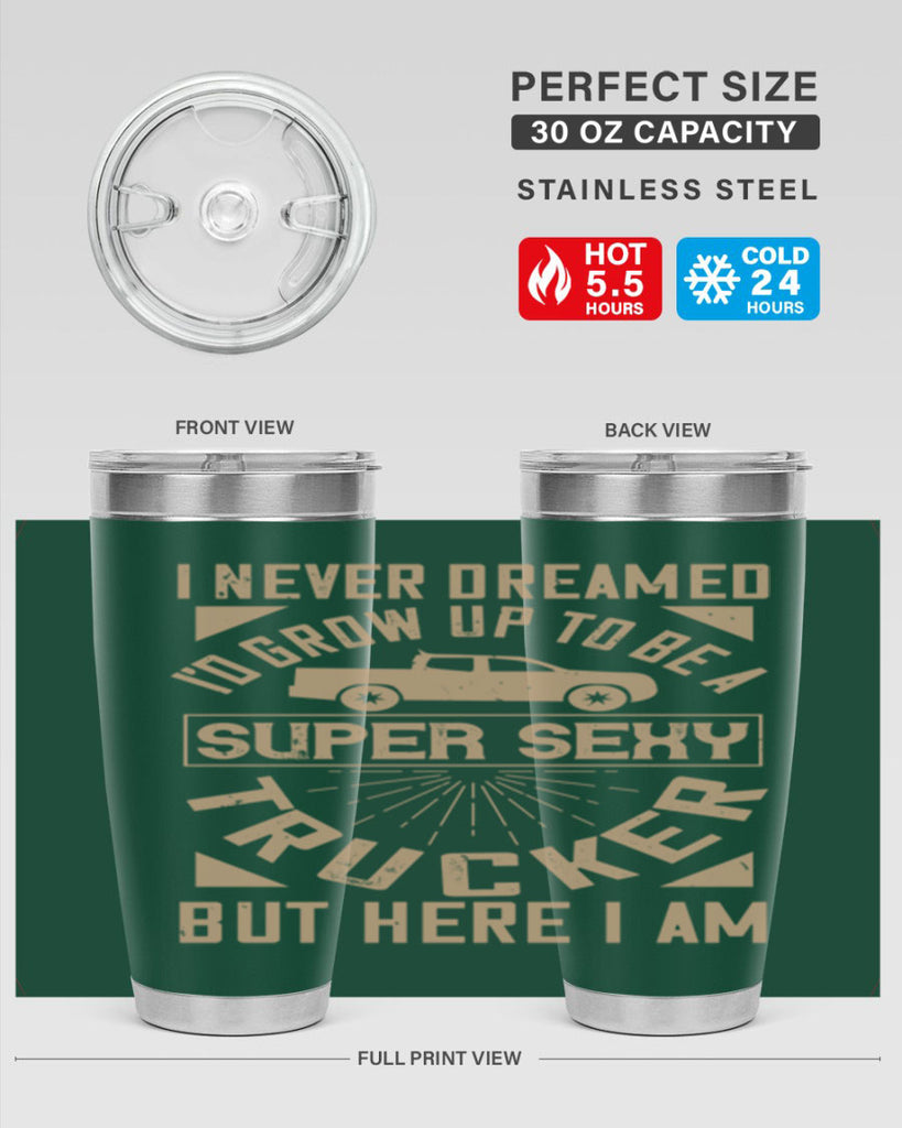 i never dreamed i’ grow up to be a super sexy trucker but here i am Style 41#- truck driver- tumbler