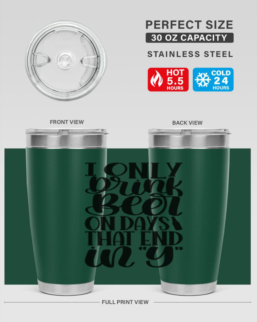 i only drink beer on days 34#- beer- Tumbler