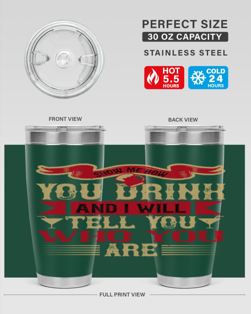 show me how you drink and i will tell you who you are 28#- drinking- Tumbler