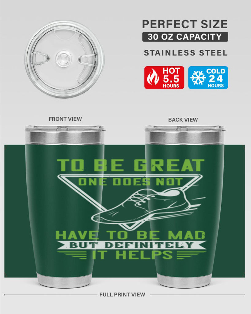 to be great one does not have to be mad but definitely it helps 6#- running- Tumbler