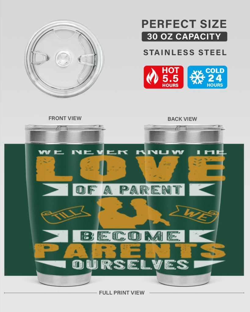 we never know the love of a parent till we become parents ourselves 149#- fathers day- Tumbler