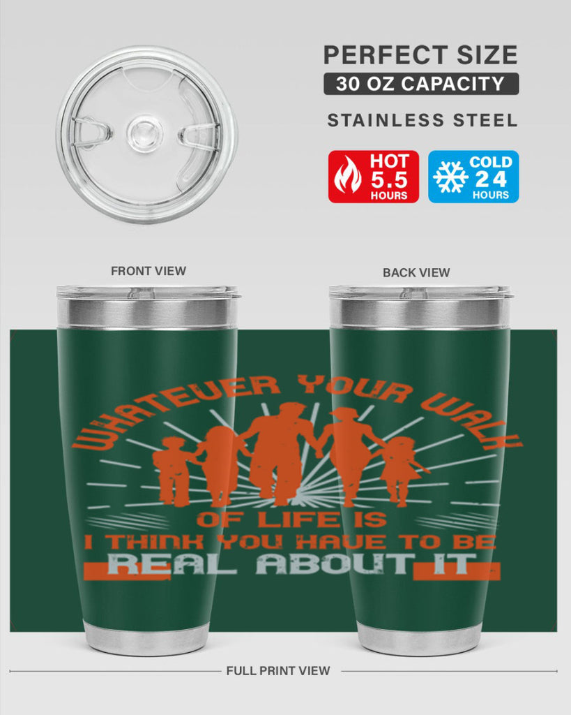 whateuer your walh of life is i think you haue to be real about it 13#- walking- Tumbler