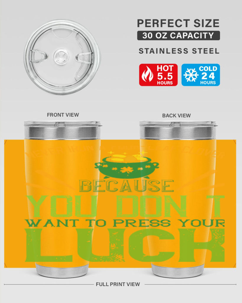 Never iron a fourleaf clover because you don’t want to press your luck Style 112#- St Patricks Day- Tumbler
