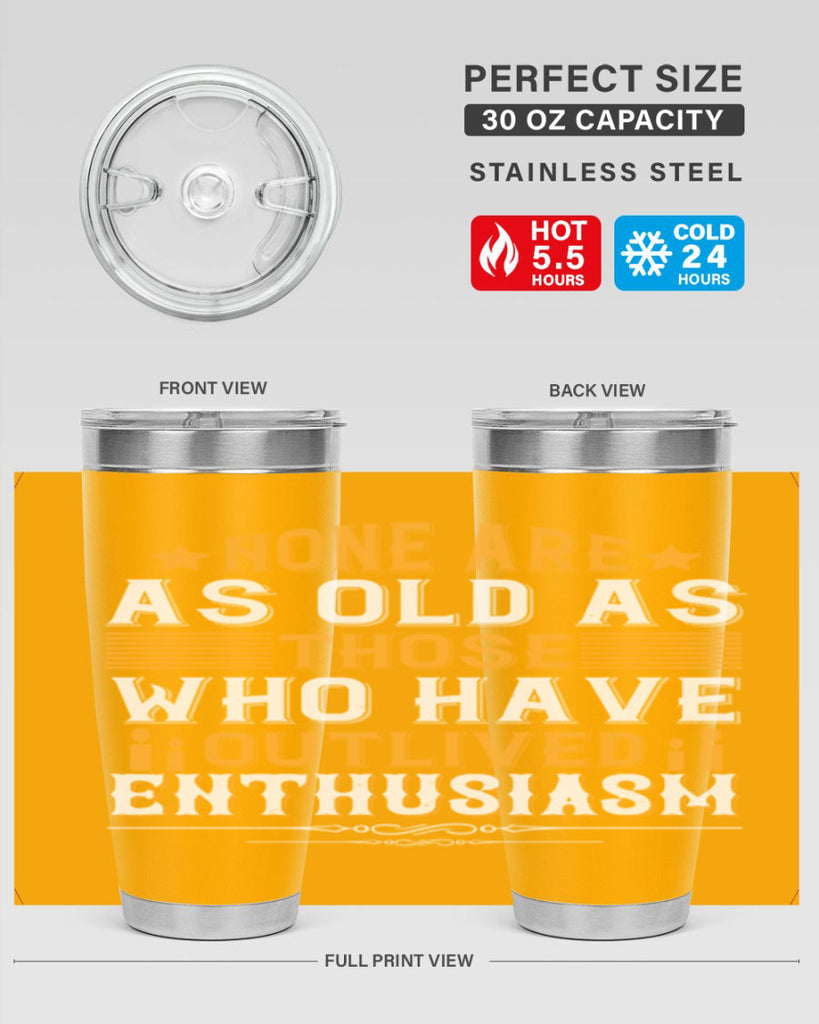 None are as old as those who have outlived enthusiasm Style 51#- birthday- tumbler