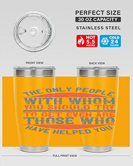 The only people with whom you should try to get even are those who have helped you Style 23#- volunteer- Tumbler