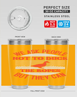 We ask people not to duck the ropes but they can Style 11#- duck- Tumbler
