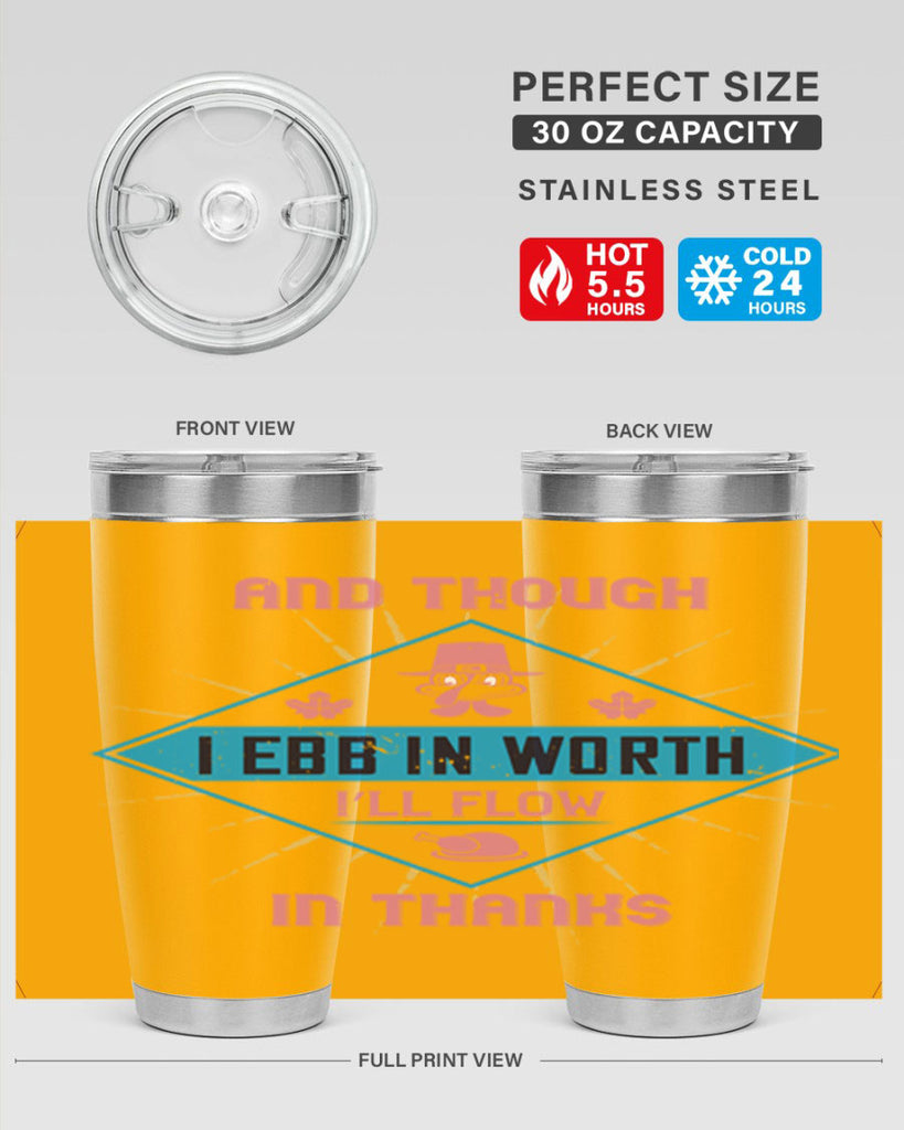 and though i ebb in worth i’ll flow in thanks 49#- thanksgiving- Tumbler