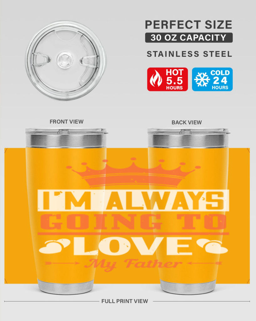 im always going to love my father 235#- fathers day- Tumbler