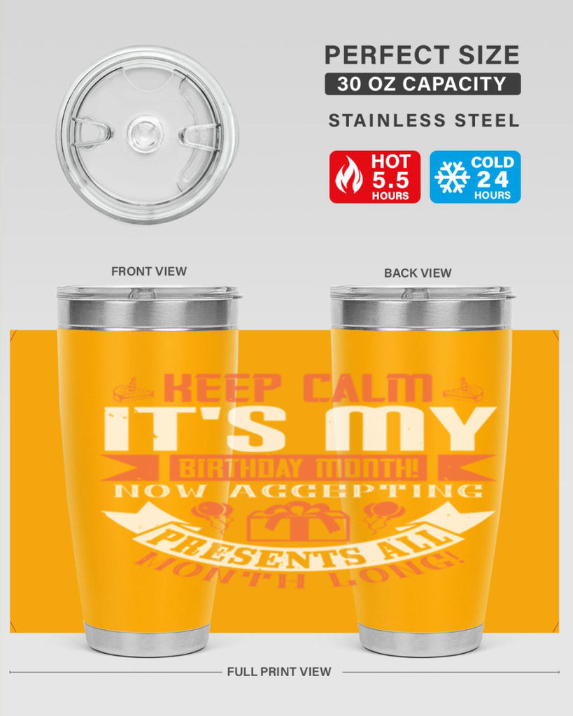 keep calm its my birthday month now accepting presents all month long Style 75#- birthday- tumbler