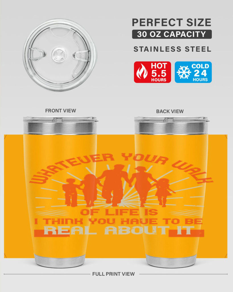 whateuer your walh of life is i think you haue to be real about it 13#- walking- Tumbler