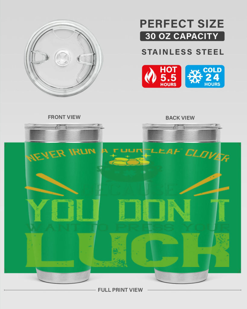 Never iron a fourleaf clover because you don’t want to press your luck Style 112#- St Patricks Day- Tumbler