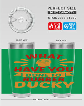 What Have You Done To Rubber Ducky Style 9#- duck- Tumbler
