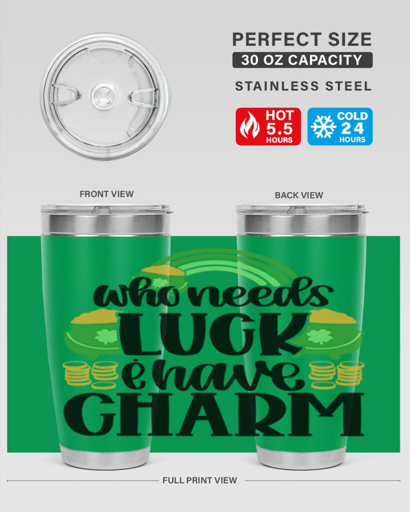 Who Needs I Have Charm Style 15#- St Patricks Day- Tumbler