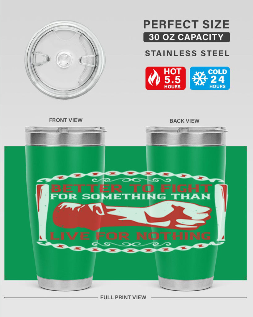better to fight for some one than live for nothing Style 1#- Fourt Of July- Tumbler
