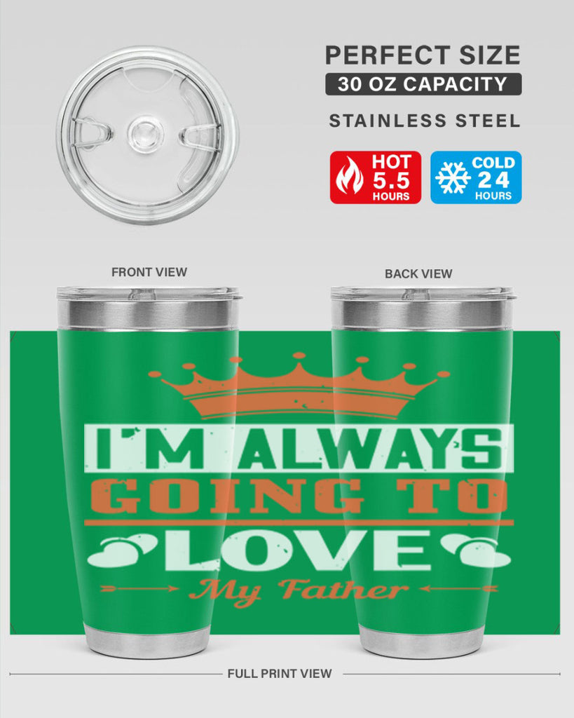 im always going to love my father 235#- fathers day- Tumbler