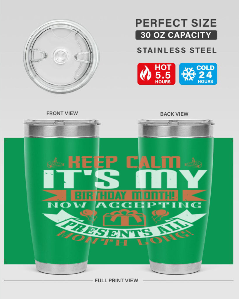 keep calm its my birthday month now accepting presents all month long Style 75#- birthday- tumbler
