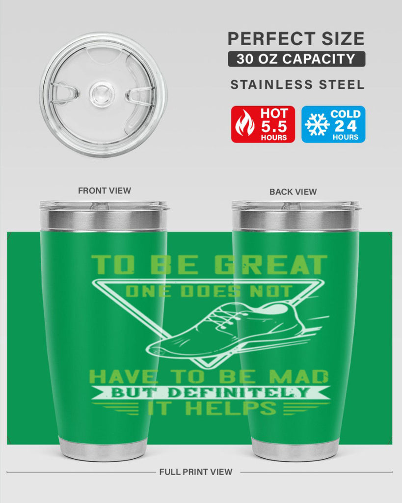 to be great one does not have to be mad but definitely it helps 6#- running- Tumbler